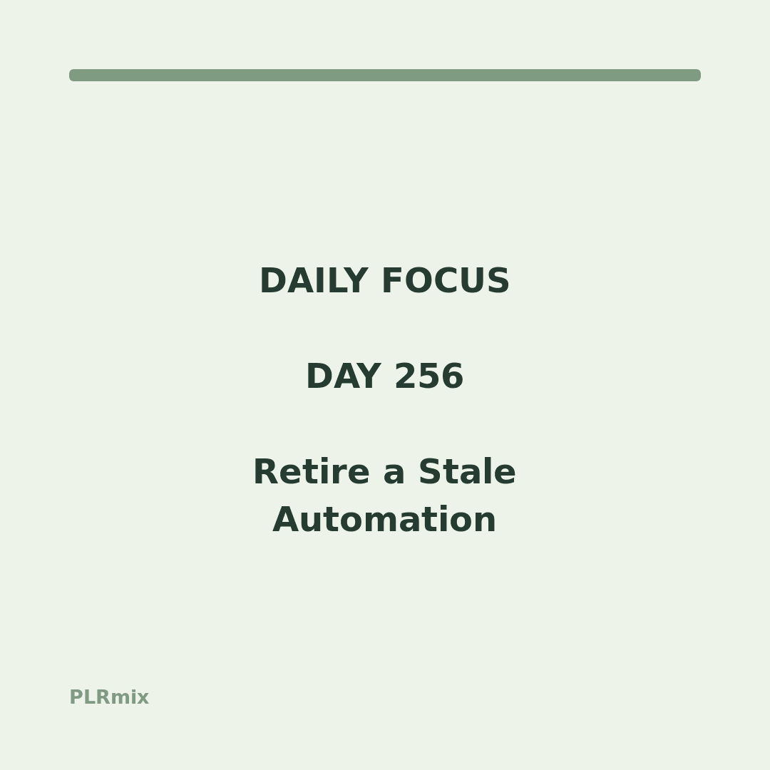 Daily Focus – Day 256: Retire a Stale Automation